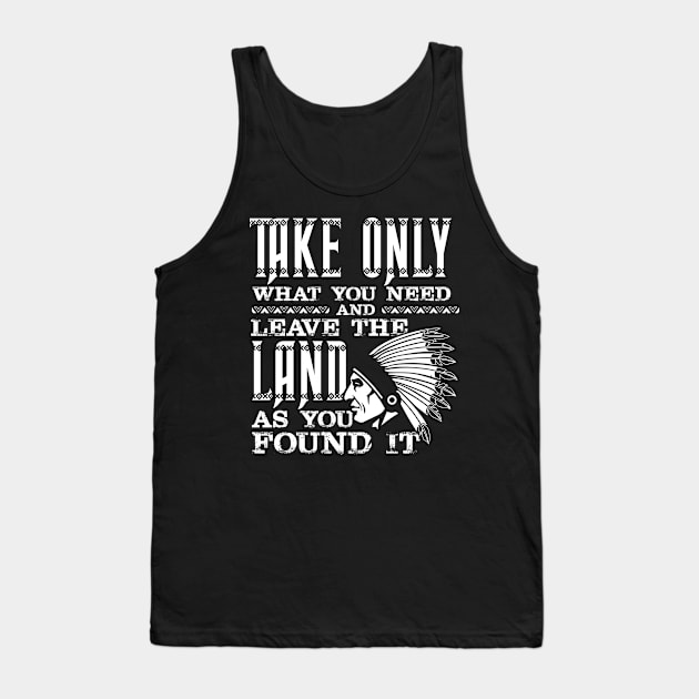 Take only what you need and leave the land at you found it Tank Top by Antrobus